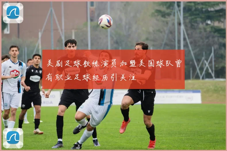 美剧足球教练演员加盟美国球队曾有职业足球经历引关注