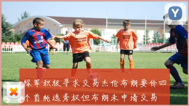 绿军积极寻求交易杰伦布朗要价四个首轮选秀权但布朗未申请交易